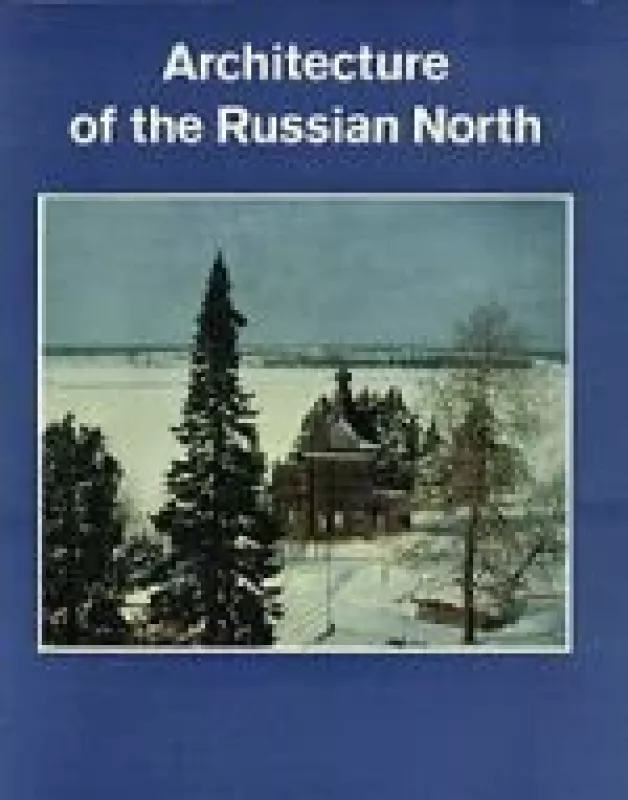 Architecture of the Russian North 12th-19th Centuries - Autorių Kolektyvas, knyga