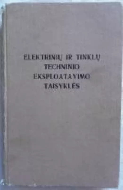 Elektrinių ir tinklų techninio eksploatavimo taisyklės - Autorių Kolektyvas, knyga