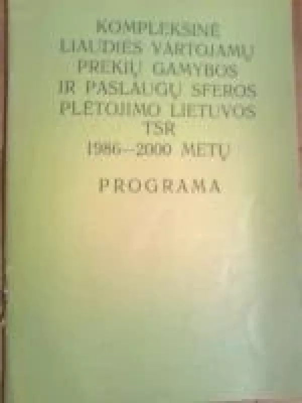 Kompleksinė liaudies vartojamų prekių gamybos ir paslaugų sferos plėtojimo Lietuvos TSR 1986-2000 metų programa - Autorių Kolektyvas, knyga
