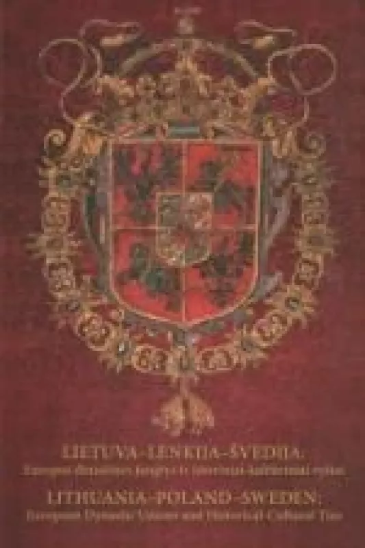 Lietuva–Lenkija–Švedija: Europos dinastinės jungtys ir istoriniai-kultūriniai ryšiai - Autorių Kolektyvas, knyga