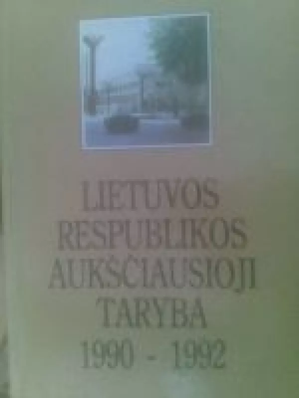 Lietuvos Respublikos Aukščiausioji Taryba 1990-1992 - Autorių Kolektyvas, knyga