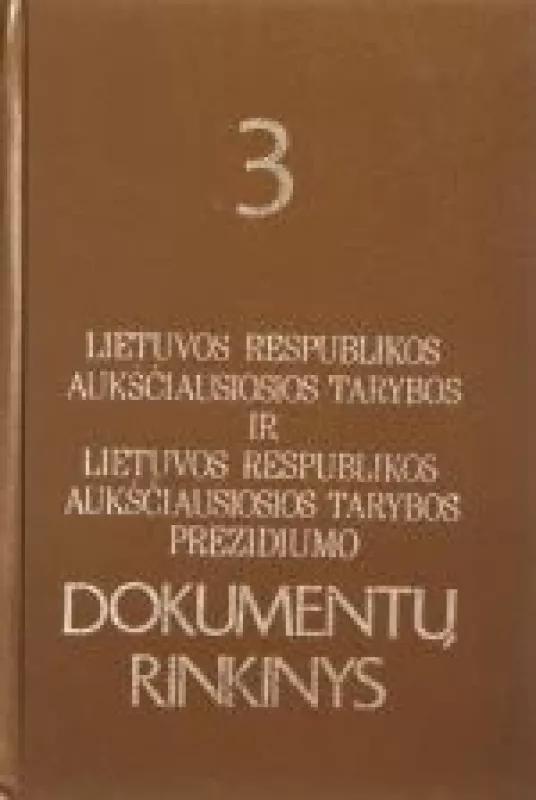 Lietuvos Respublikos Aukščiausios Tarybos ir Aukščiausios Tarybos prezidiumo dokumentų rinkinys (3 tomas) - Autorių Kolektyvas, knyga