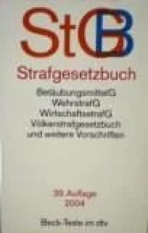 Strafgesetzbuch (StGB):  BetäubungsmittelG, WehrstrafG, WirtschaftsstrafG, VölkerstrafG und weitere Vorschriften - Autorių Kolektyvas, knyga