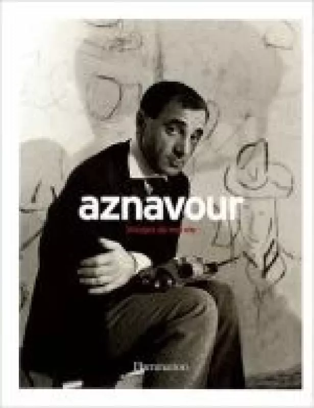 Aznavour. Images de ma vie. - Autorių Kolektyvas, knyga