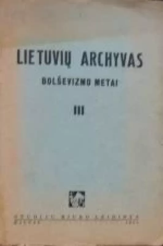 Lietuvių archyvas. Bolševizmo metai (III dalis) - J. Balčiūnas, knyga