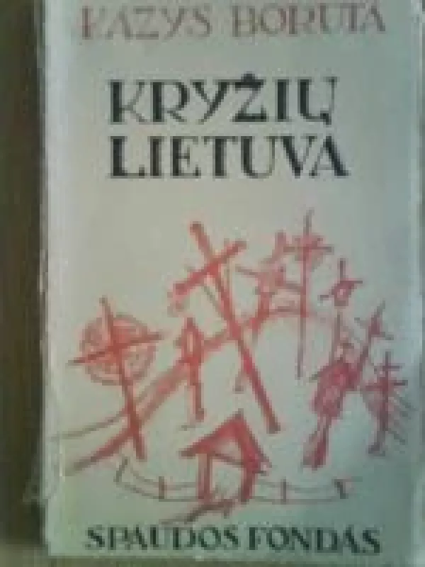 Kryžių Lietuva - Kazys Boruta, knyga