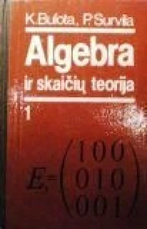 Algebra ir skaičių teorija (I dalis) - Antanas-Kęstutis Bulota, Pranas  Survila, knyga