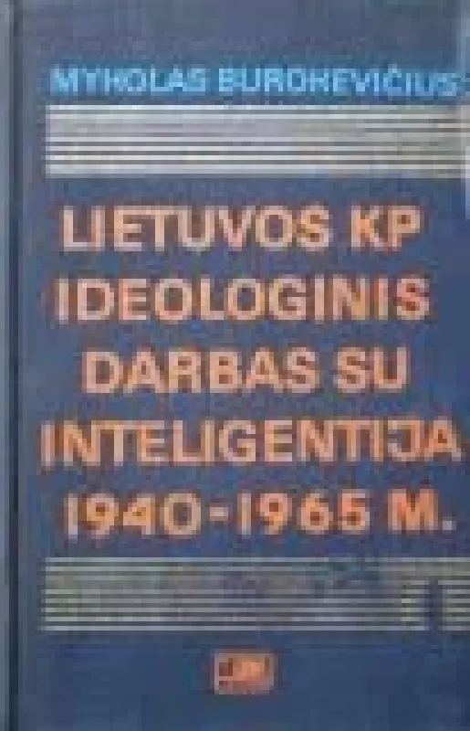 Lietuvos KP ideologinis darbas su inteligentija 1940 - 1965 - Mykolas Burokevičius, knyga