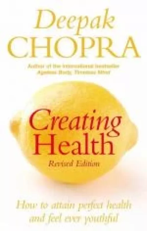 Creating Health: How To Attain Perfect Health And Feel Ever Youthful - Deepak Chopra, knyga