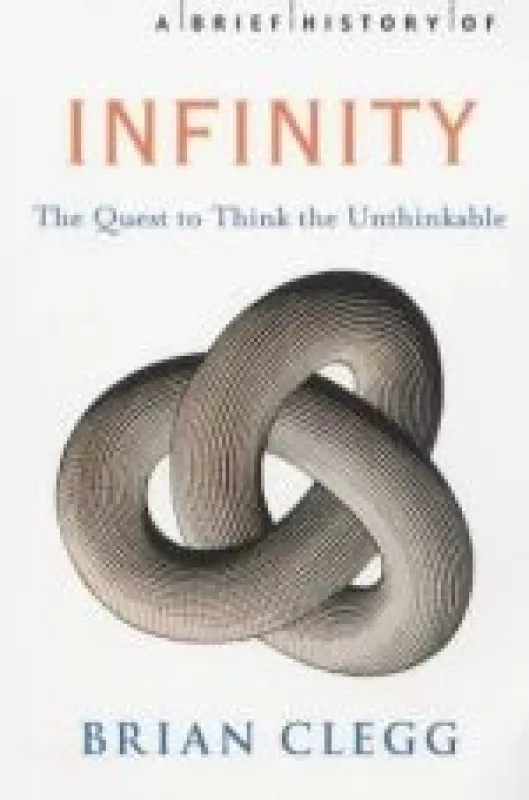 A brief history of infinity. The quest to think the unthinkable - Brian Clegg, knyga