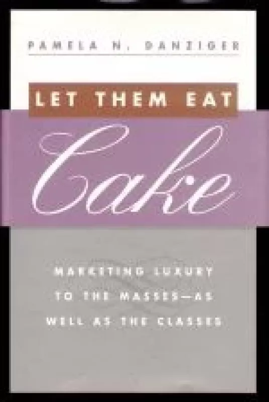 Let Them Eat Cake: Marketing Luxury to the Masses - As well as the Classes - Pamela N. Danziger, knyga