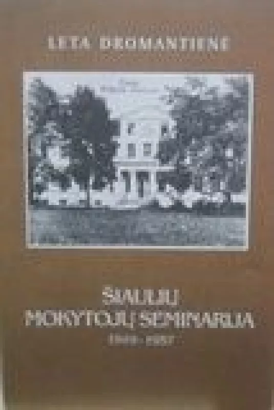 Šiaulių  mokytojų seminarija 1919 - 1957 - Leta Dromantienė, knyga