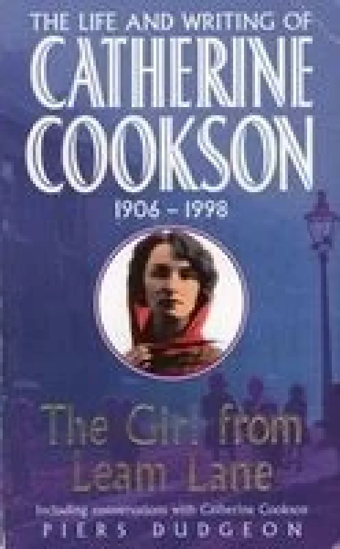 The girl from Leam lane: the life and writing of Catherine Cookson - Piers Dudgeon, knyga