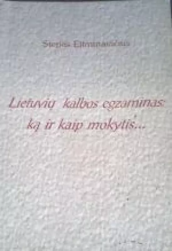 Lietuvių kalbos egzaminas: ką ir kaip mokytis... - Stepas Eitminavičius, knyga