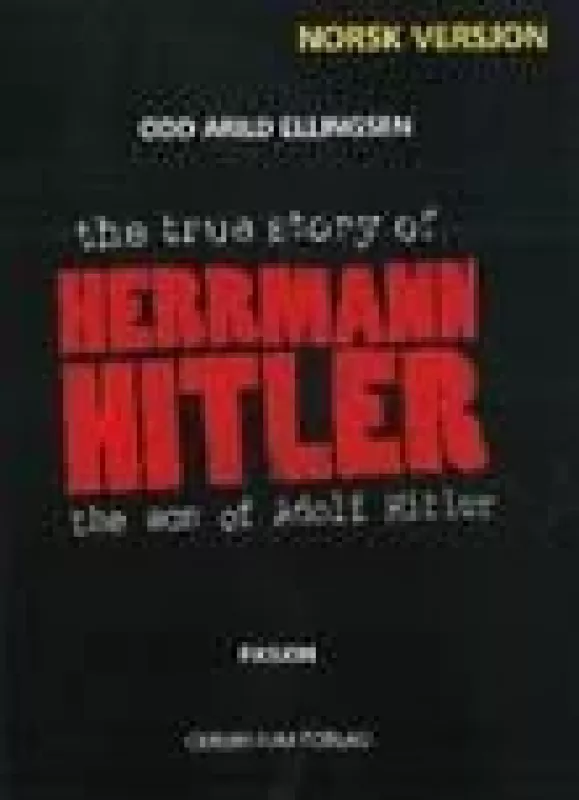 The True Story of Herrmann Hitler: the Son of Adolf Hitler - Autorių Kolektyvas, knyga
