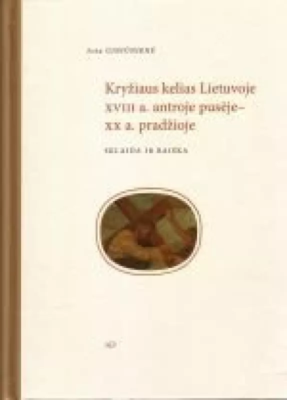 Kryžiaus kelias Lietuvoje XVIII a. antroje pusėje- XX a. pradžioje: sklaida ir raiška - Asta Giniūnienė, knyga