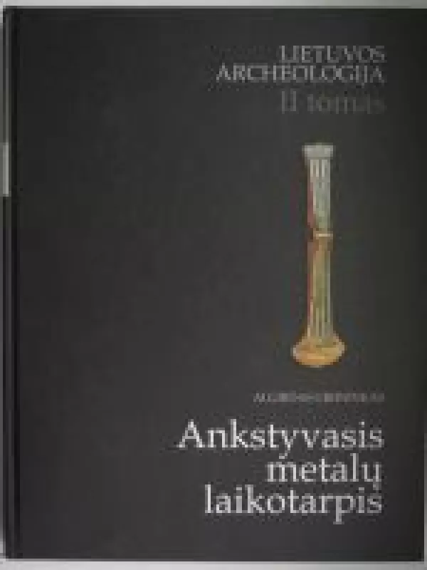 Lietuvos archeologija II tomas. Ankstyvasis metalų laikotarpis - Algirdas Girininkas, knyga