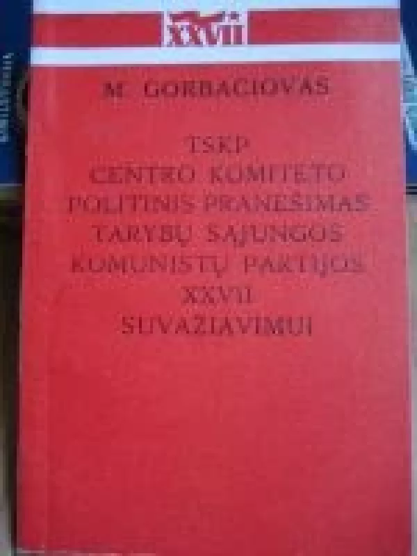 TSKP Centro komiteto politinis pranešimas Tarybų Sąjungos komunistų partijos XXVII suvažiavimui - Michailas Gorbačiovas, knyga