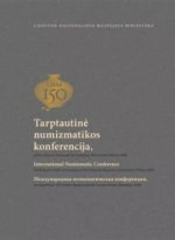 Tarptautinė numizmatikos konferencija, skirta Lietuvos nacionalinio muziejaus 150-mečiui: Vilnius, 2006 - Dalia Grimalauskaitė, knyga