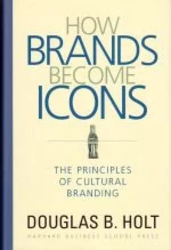 How Brands Become Icons: The Principles of Cultural Branding - Douglas B. Holt, knyga