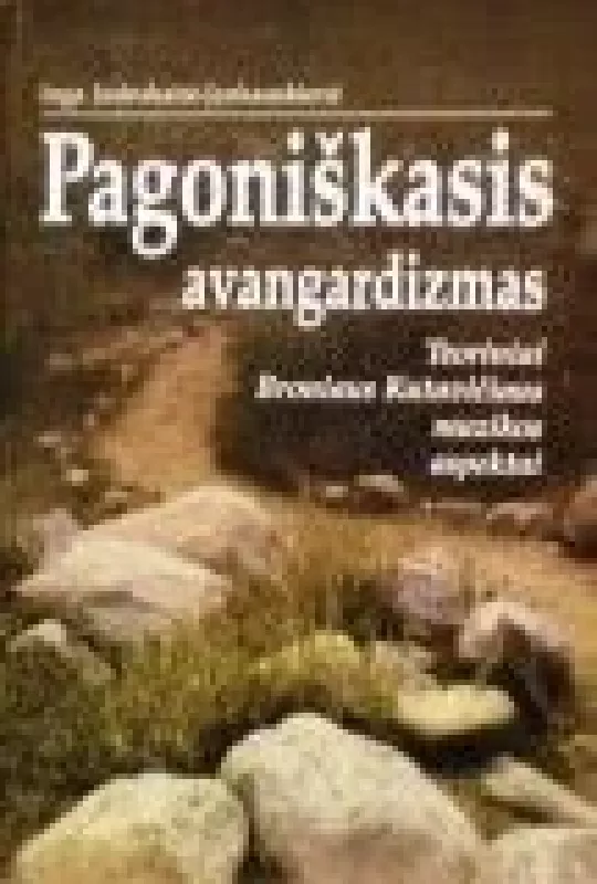 Pagoniškasis avangardizmas: teoriniai Broniaus Kutavičiaus muzikos aspektai - Autorių Kolektyvas, knyga