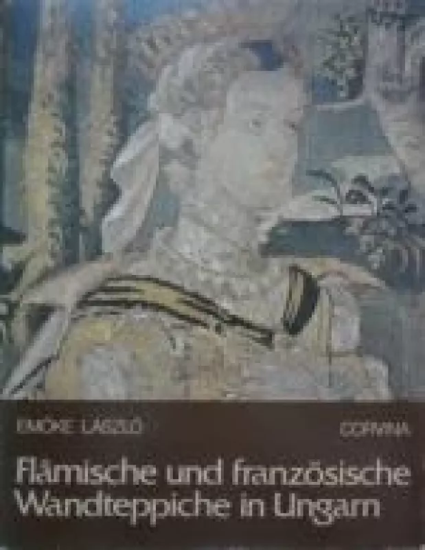 Flamische und franzosische Wandteppiche in Ungarn - Emoke Laszlo, knyga