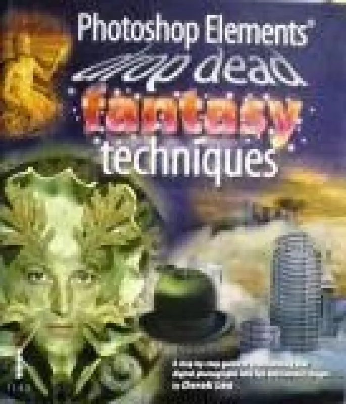 Photoshop elements drop dead fantasy techniques - Autorių Kolektyvas, knyga