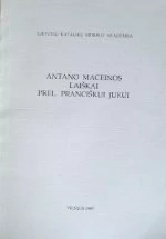 ANTANO MACEINOS LAIŠKAI PREL. PRANCIŠKUI JURUI - A. Liuima, knyga