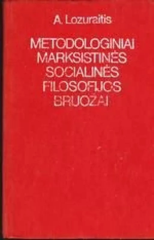Metodologiniai marksistinės socialinės filosofijos bruožai - A. Lozuraitis, knyga