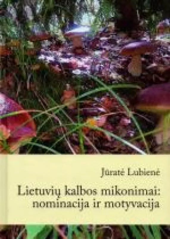 lietuvių kalbos mikonimai: nominacija ir motyvacija - Jūratė Lubienė, knyga