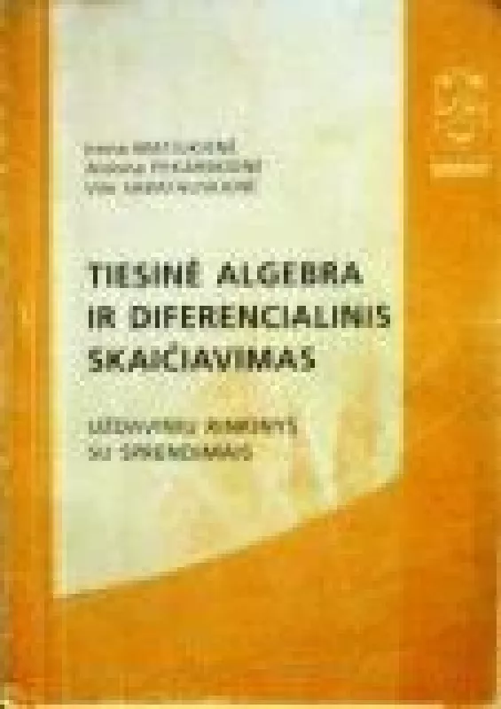 Tiesinė algebra ir diferencialinis skaičiavimas: Uždavinių rinkinys su sprendimais - I. Matiukienė, A.  Pekarskienė, V.  Sabatauskienė, knyga
