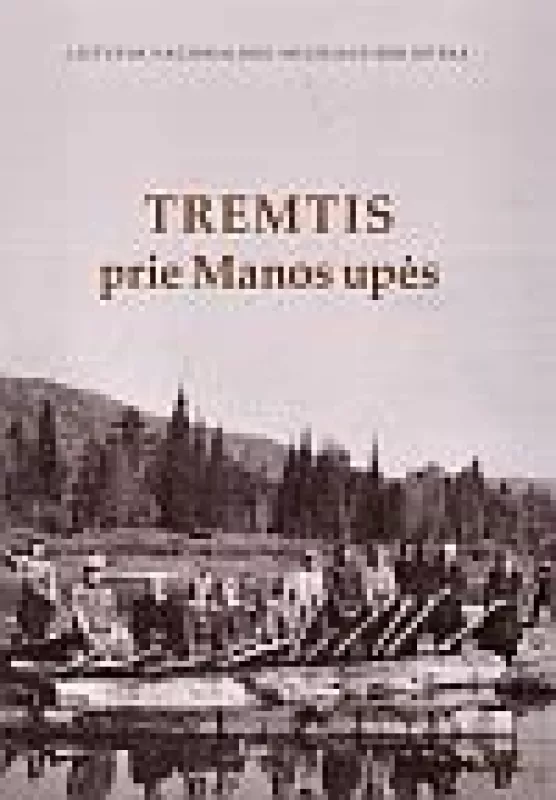 Tremtis prie Manos upės - Autorių Kolektyvas, knyga