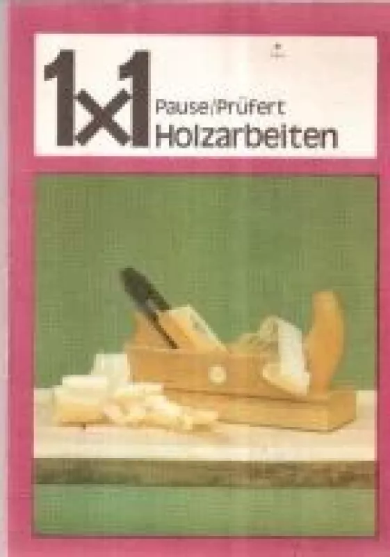 1 x 1 der Holzarbeiten - Max Pause, Wolfgang  Prüfert, knyga