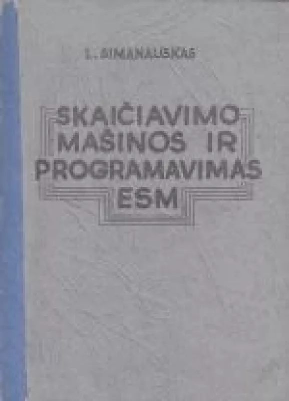 Skaičiavimo mašinos ir programavimas ESM - Leonas Simanauskas, knyga