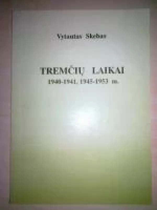 Tremčių laikai. 1940-1941, 1945-1953 m. - Vytautas Skebas, knyga