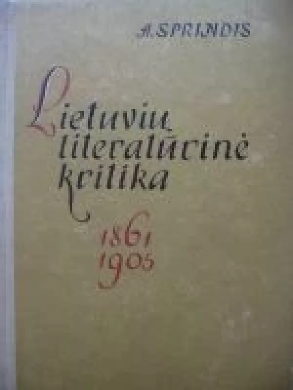 Lietuvių literatūrinė kritika. 1861-1905 - Adolfas Sprindis, knyga