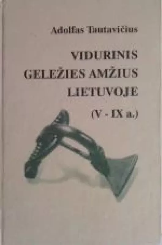 Pavadinimas: Vidurinis geležies amžius Lietuvoje (V-IX a.) - Adolfas Tautavičius, knyga