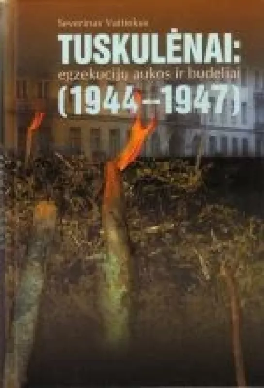 Tiskulėnai: egzekucijų aukos ir budeliai (1944-1947) - Severinas Vaitiekus, knyga