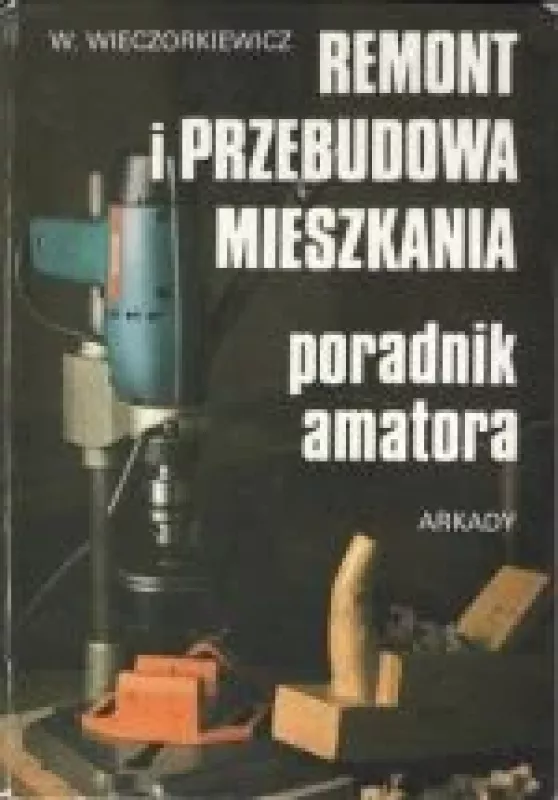 Remont i przebudowa mieszkania - Wieslaw Wieczorkiewicz, knyga