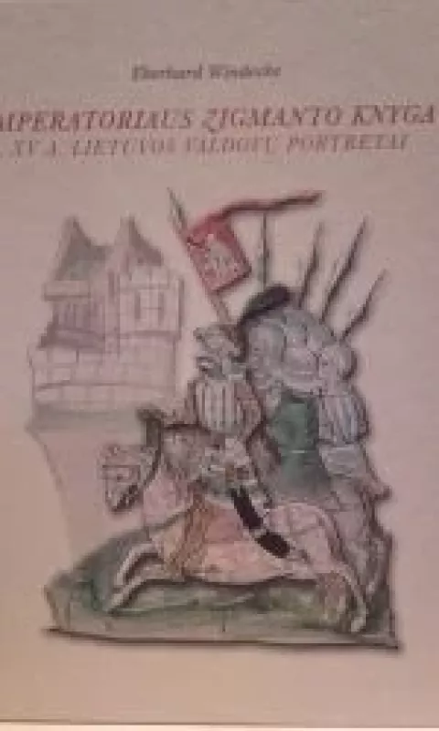 Imperatoriaus Zigmanto knyga. XV a. Lietuvos valdovų portretai - Eberhard Windecke, knyga