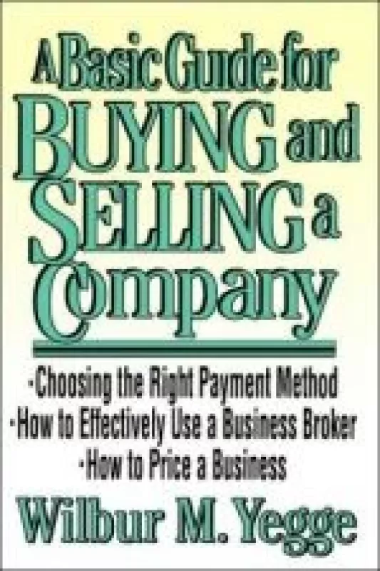 A Basic Guide for Buying and Selling a Company - Wilbur Yegge, knyga