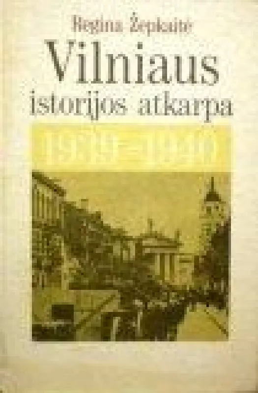 Vilniaus istorijos atkarpa 1939-1940 - Regina Žepkaitė, knyga 3
