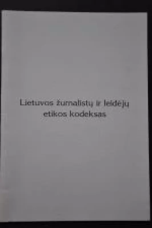 Lietuvos žurnalistų ir leidėjų etikos kodeksas - Autorių Kolektyvas, knyga